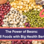The Power of Beans: Small Foods with Big Health Benefits