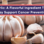 Garlic: A Flavorful Ingredient That May Support Cancer Prevention