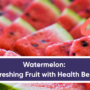 Watermelon: A Refreshing Fruit with Health Benefits