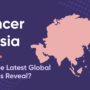Cancer in Asia: What the Latest Global Statistics Reveal