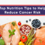 Top Nutrition Tips to Help Reduce Cancer Risk